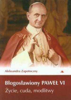 Błogosławiony Paweł VI Życie, cuda, modlitwy