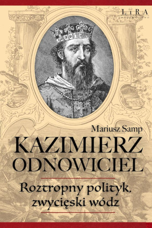 Kazimierz Odnowiciel Roztropny polityk, zwycięski wódz