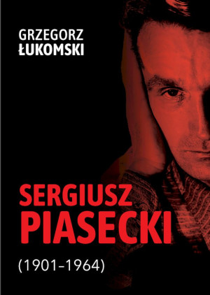 Sergiusz Piasecki (1901-1964) Przestrzenie wolności antykomunisty ideowego. Studium historyczne