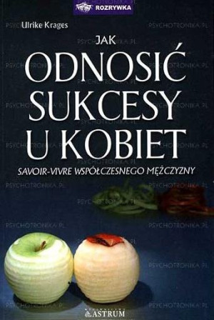 Jak odnosić sukcesy u kobiet Savoir-vivre współczesnego mężczyzny