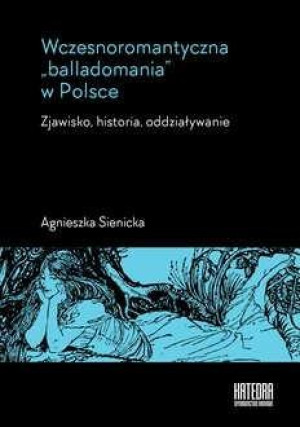 Wczesnoromantyczna balladomania w Polsce Zjawisko, historia, oddziaływanie