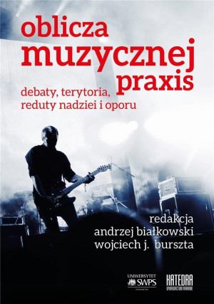 Oblicza muzycznej praxis Debaty, terytoria, reduty nadziei i oporu