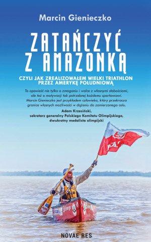 Zatańczyć z Amazonką czyli jak zrealizowałem wielki triathlon przez Amerykę Południową
