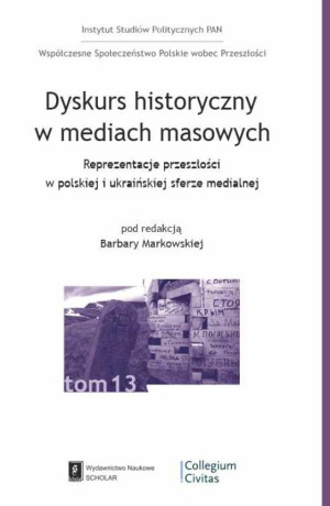 Dyskurs historyczny w mediach masowych Reprezentacja przeszłości w polskiej i ukraińskiej sferze medialnej