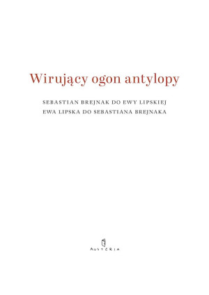 Wirujący ogon antylopy Sebastian Brejnak do Ewy Lipskiej Ewa Lipska do Sebastiana Brejnaka