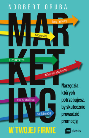 Marketing w twojej firmie Narzędzia, których potrzebujesz, by skutecznie prowadzić promocję