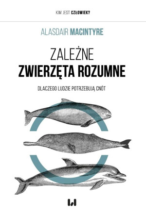 Zależne Zwierzęta Rozumne Dlaczego ludzie potrzebują cnót