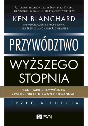 Przywództwo wyższego stopnia Blanchard o przywództwie i tworzeniu efektywnych organizacji