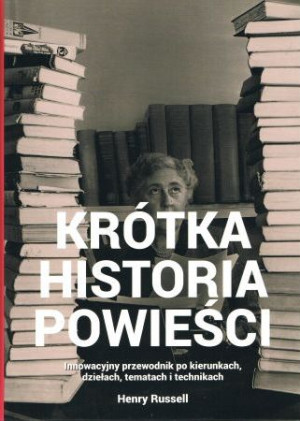 Krótka historia powieści Innowacyjny przewodnik po kierunkach, dziełach, tematach i technikach