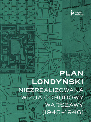 Plan londyński Niezrealizowana wizja odbudowy Warszawy 1945-1946