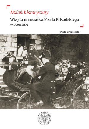 „Dzień historyczny” Wizyta marszałka Józefa Piłsudskiego w Koninie