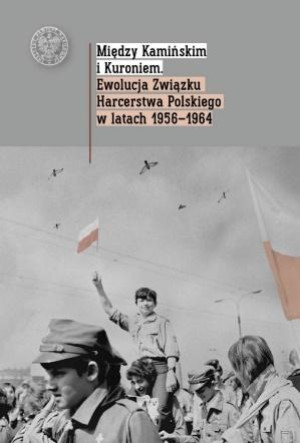 Między Kamińskim i Kuroniem Ewolucja Związku Harcerstwa Polskiego w latach 1956 1964.