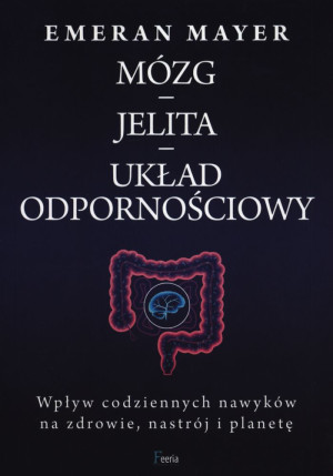 Mózg jelita układ odpornościowy Wpływ codziennych nawyków na zdrowie, nastrój i planetę