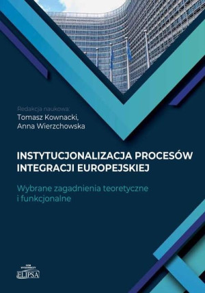 Instytucjonalizacja procesów integracji europejskiej Wybrane zagadnienia teoretyczne i funkcjonalne