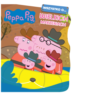 Peppa Pig. Wszystko o Wielkich marzeniach