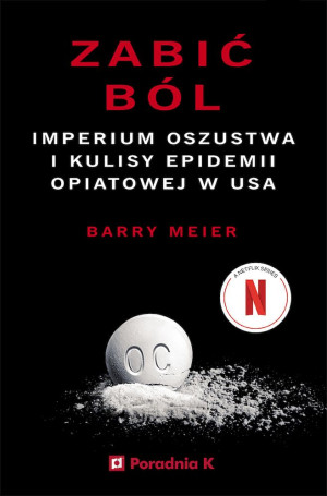 Zabić ból Imperium oszustwa i kulisy epidemii opiatowej w USA