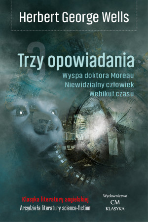 Trzy opowiadania Wehikuł czasu, Niewidzialny człowiek, Wyspa doktora Moreau