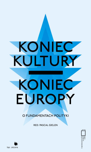 Koniec kultury - koniec Europy o fundamentach polityki