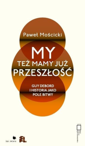 My też mamy już przeszłość Guy Debord i historia jako pole bitwy