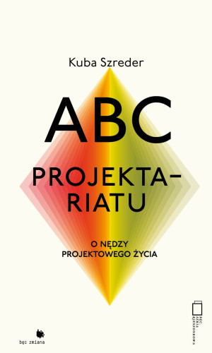 ABC Projektariatu O nędzy projektowego życia