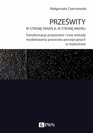 Prześwity W stronę światła, w stronę mroku Transformacja przestrzeni i inne metody modelowania procesów percepcyjnych w malarstwie