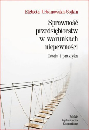 Sprawność przedsiębiorstw w warunkach niepewności Teoria i praktyka