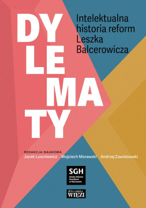 Dylematy Intelektualna historia reform Leszka Balcerowicza
