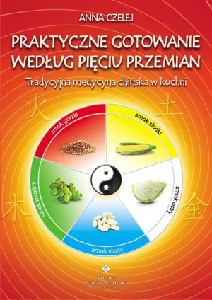 Praktyczne gotowanie według Pięciu Przemian Tradycyjna Medycyna Chińska w kuchni