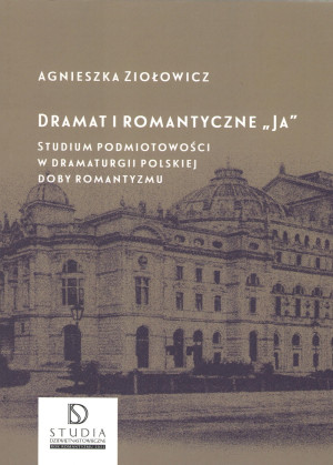 Dramat i romantyczne Ja Studium podmiotowości w dramaturgii polskiej doby romantyzmu
