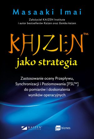 KAIZEN jako strategia Zastosowanie oceny Przepływu, Synchronizacji i Poziomowania [FSL™] do pomiarów i doskonalenia wynikó