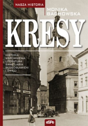 Kresy Historia, wspomnienia, literatura, sanktuaria, błogosławieni i święci