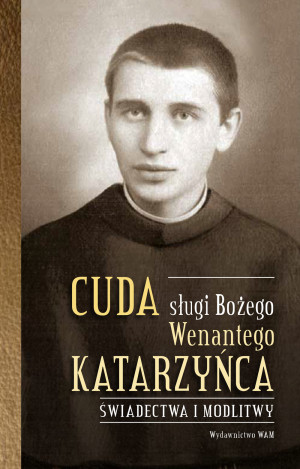 Cuda sługi Bożego Wenantego Katarzyńca Świadectwa i modlitwy