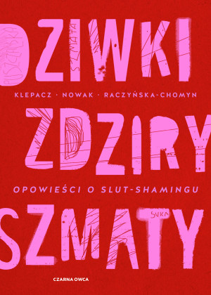 Dziwki, zdziry, szmaty Opowieści o slut-shamingu