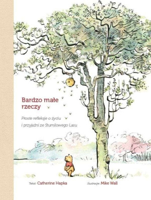Bardzo małe rzeczy Proste rekleksje o życiu i przyjaźni ze Stumilowego Lasu
