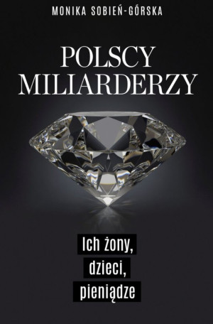 Polscy miliarderzy. Ich żony, dzieci, pieniądze