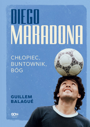 Diego Maradona Chłopiec, buntownik, bóg