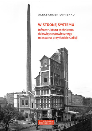 W stronę systemu Infrastruktura techniczna dziewiętnastowiecznego miasta na przykładzie Galicji