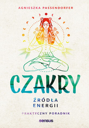Czakry. Źródła energii. Praktyczny poradnik