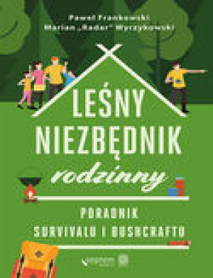 Leśny niezbędnik rodzinny. Poradnik survivalu i bushcraftu Poradnik survivalu i bushcraftu