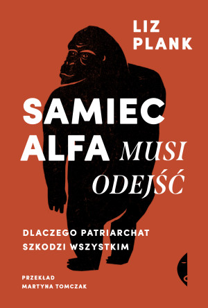 Samiec alfa musi odejść Dlaczego patriarchat szkodzi wszystkim