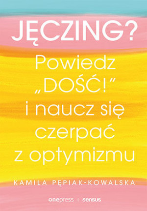 Jęczing? Powiedz dość! I naucz się czerpać z optymizmu
