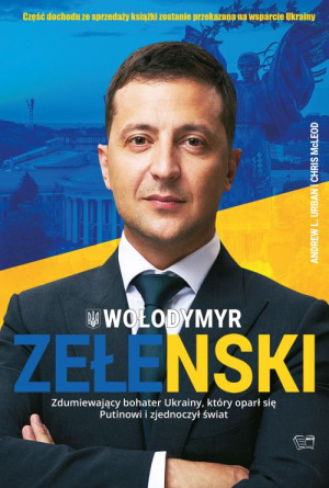Wołodymyr Zełenski Zdumiewający bohater Ukrainy, który oparł się Putinowi i zjednoczył świat