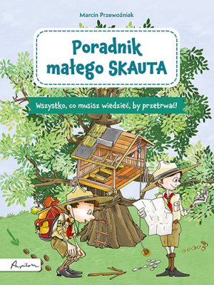 Poradnik małego skauta Wszystko, co musisz wiedzieć, by przetrwać!