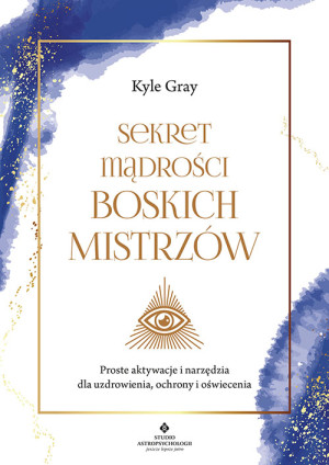 Sekret mądrości boskich mistrzów Proste aktywacje i narzędzia dla uzdrowienia, ochrony i oświecenia