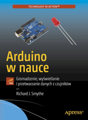 Arduino w nauce Gromadzenie, wyświetlanie i przetwarzanie danych z czujników