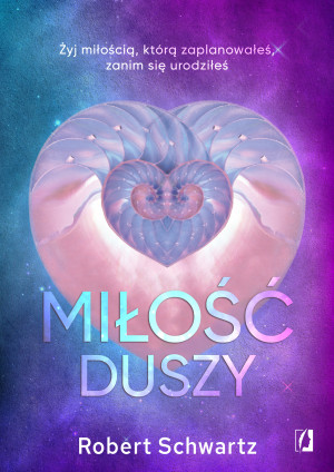 Miłość duszy Żyj miłością, którą zaplanowałeś, zanim się urodziłeś
