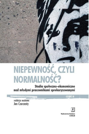 Niepewność, czyli normalność? Studia społeczno-ekonomiczne nad młodymi pracownikami sprekaryzowanymi, cześć II