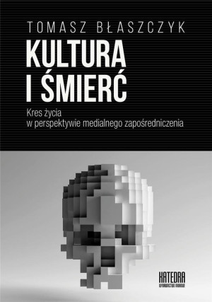 Kultura i śmierć Kres życia w perspektywie medialnego zapośredniczenia