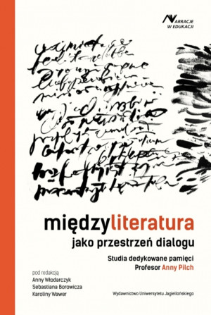 Międzyliteratura jako przestrzeń dialogu Studia dedykowane pamięci Profesor Anny Pilch