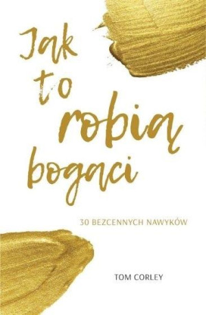 Jak to robią bogaci 30 bezcennych nawyków